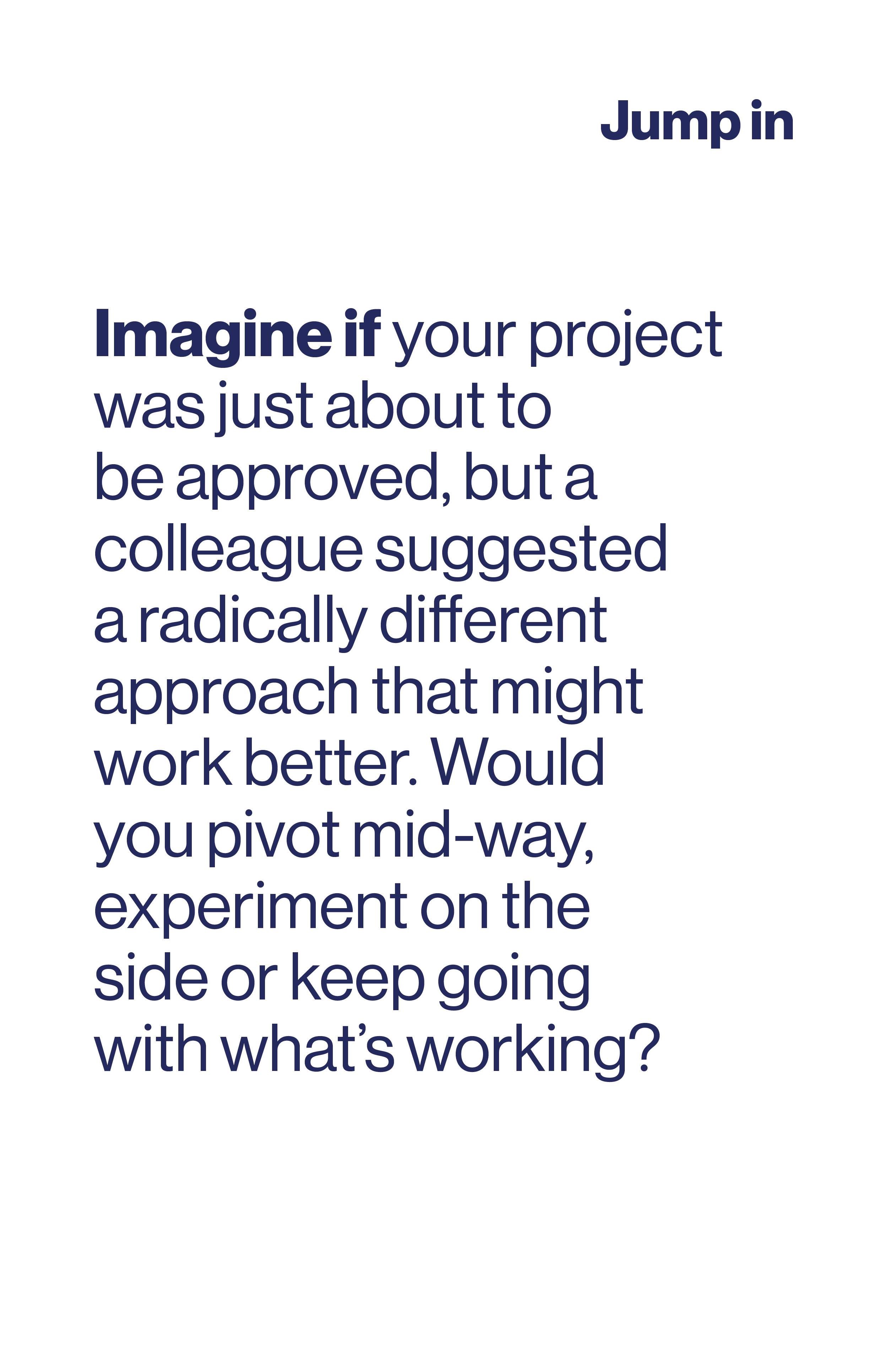 Imagine if your project was about to be approved, but a colleague suggested a radically different approach that might work better.